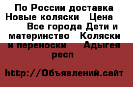 По России доставка.Новые коляски › Цена ­ 500 - Все города Дети и материнство » Коляски и переноски   . Адыгея респ.